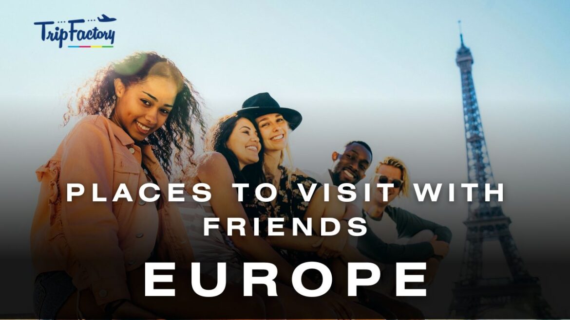 Places to Visit in Europe with Friends
