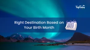 Right Destination Based on Your Birth Month